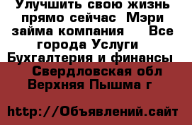 Улучшить свою жизнь прямо сейчас, Мэри займа компания.  - Все города Услуги » Бухгалтерия и финансы   . Свердловская обл.,Верхняя Пышма г.